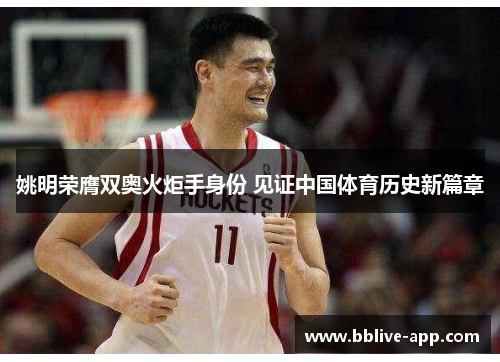 姚明荣膺双奥火炬手身份 见证中国体育历史新篇章
