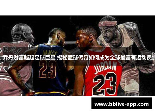 乔丹财富超越足球巨星 揭秘篮球传奇如何成为全球最富有运动员