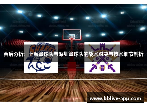 赛后分析：上海篮球队与深圳篮球队的战术对决与技术细节剖析