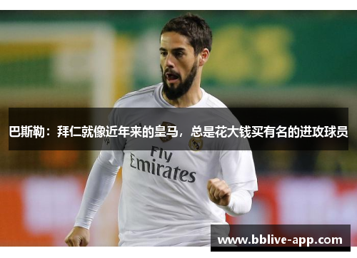 巴斯勒：拜仁就像近年来的皇马，总是花大钱买有名的进攻球员