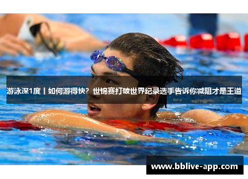 游泳深1度丨如何游得快？世锦赛打破世界纪录选手告诉你减阻才是王道