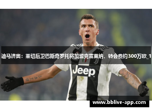 迪马济奥：莱切后卫巴斯奇罗托将加盟克雷莫纳，转会费约300万欧_1